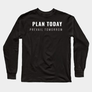Plan Today, Prevail Tomorrow Long Sleeve T-Shirt